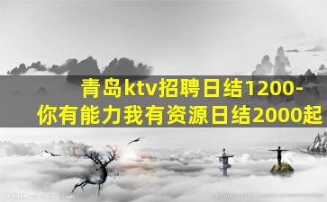 青岛ktv招聘日结1200-你有能力我有资源日结2000起